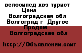 велосипед хвз турист › Цена ­ 6 500 - Волгоградская обл., Волгоград г. Другое » Продам   . Волгоградская обл.